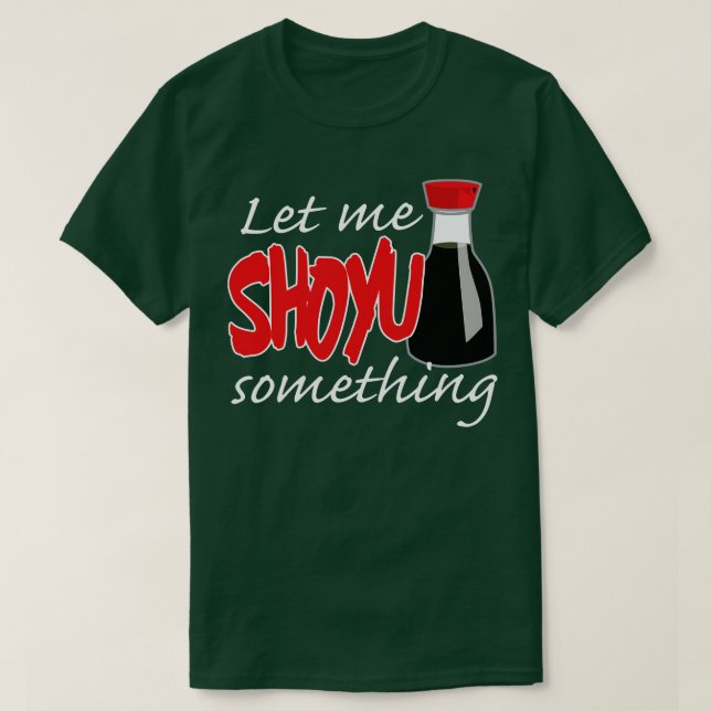 Soy Sauce Let Me Shoyu Something Graphic T-Shirt (Design Front)