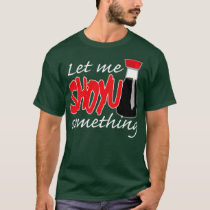 Soy Sauce Let Me Shoyu Something Graphic T-Shirt