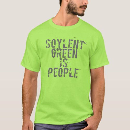 Soylent Green is People green _ Geek T_Shirt