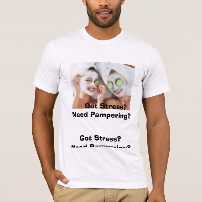 spa gals, GOT STRESS?  NEED PAMPERING?, Got Str... T-Shirt (Front)