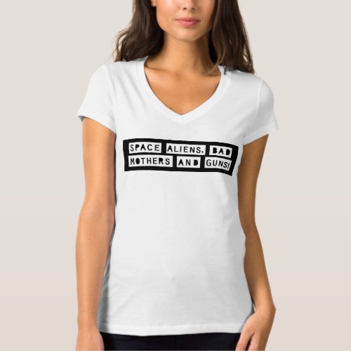 Space Aliens Bad Mothers and Guns T_Shirt