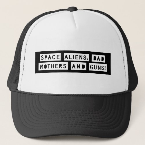 Space Aliens Bad Mothers and Guns Trucker Hat
