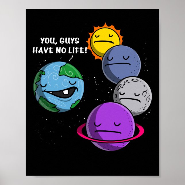 Space Astronomy Planets You Guys Have No Life Poster (Front)