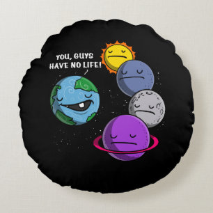 Space Astronomy Planets You Guys Have No Life Round Pillow