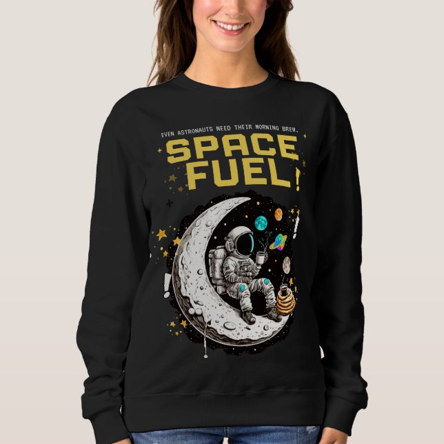 Space Fuel – Funny Astronaut Coffee Lover Sweatshirt (Front)