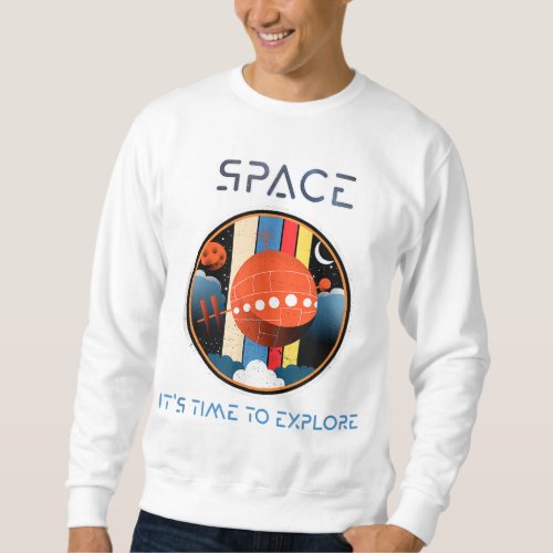 Space its time to explore Space Science and Astr Sweatshirt