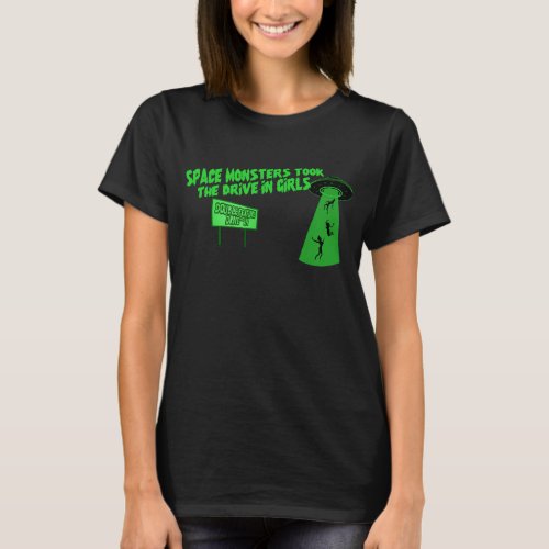Space Monsters Took The Drive_In Girls  T_Shirt