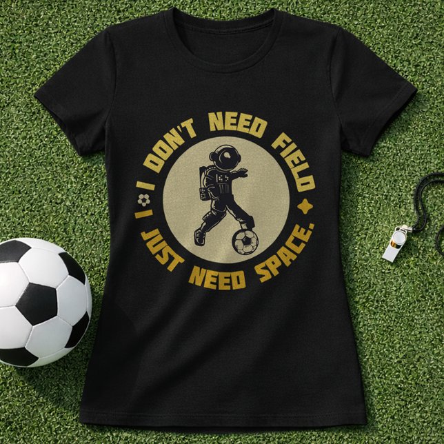 Space Soccer Quote Astronaut Needs Space T-Shirt (Creator Uploaded)