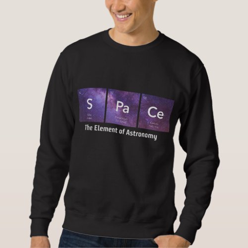 Space The Element of Astronomy Periodic Table Sweatshirt