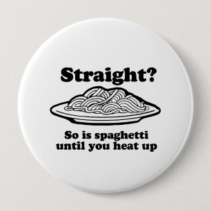Spaghetti is straight until you heat it up pinback button