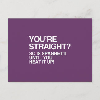 SPAGHETTI IS STRAIGHT UNTIL YOU HEAT IT UP POSTCARD