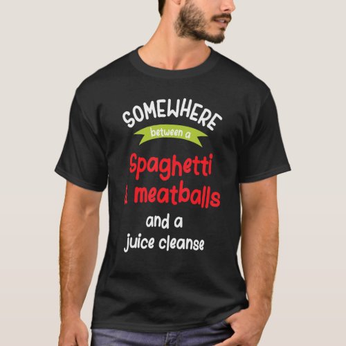 Spaghetti Meatballs And A Juice Cleanse T_Shirt