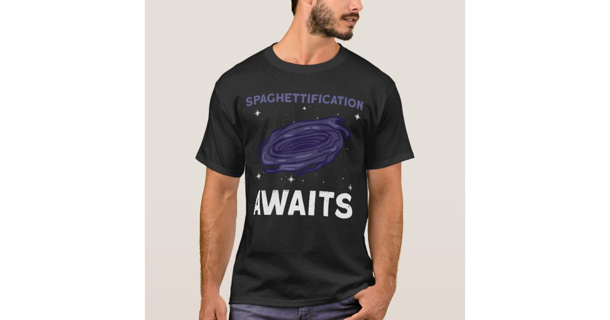 Black Hole T-Shirt: Spaghettification Awaits Black Hole T-Shirt: Spaghettification Awaits