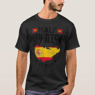 Spain Spanish Spain Flag Half Spanish Is Better Th T-Shirt