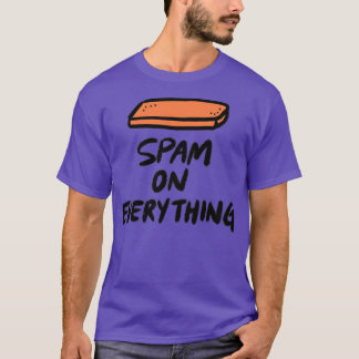 Spam On Everything T-Shirt