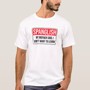 Spanglish - My mother said, I didn't want to learn T-Shirt