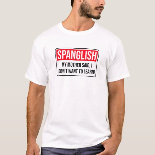 Spanglish _ My mother said I didnt want to learn T_Shirt