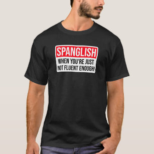 Spanglish - When you're just not fluent enough! T-Shirt