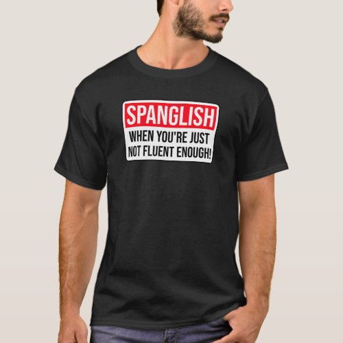 Spanglish _ When youre just not fluent enough T_Shirt