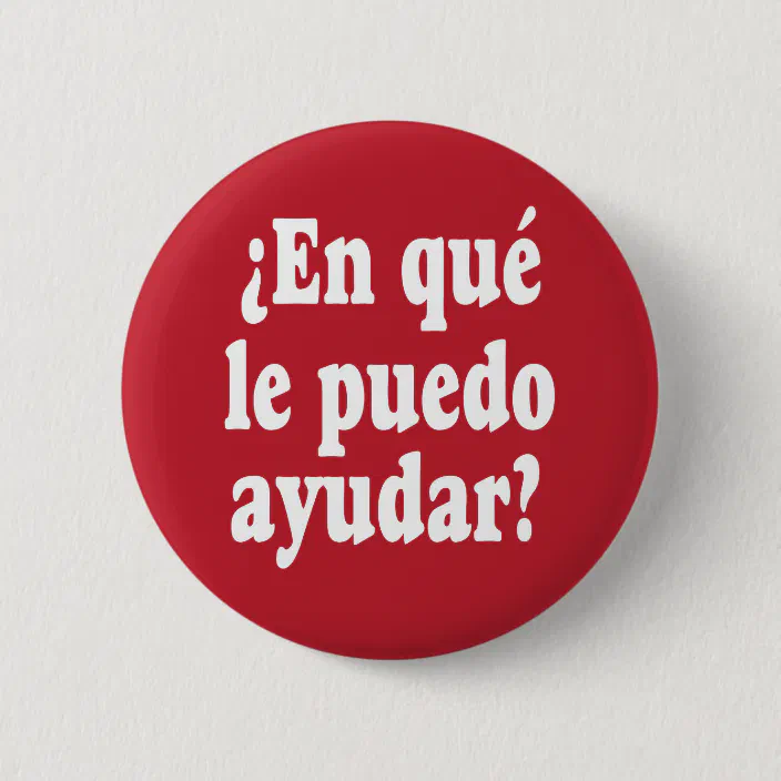 Spanish How May I Help You En Que Le Puedo Ayudar Button Zazzle Com