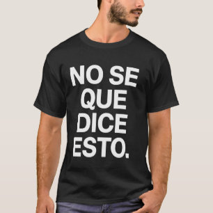 Spanish Quote Funny No Se Que Dice Esto Sarcastic  T-Shirt