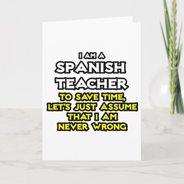 Spanish Teacher...Assume I Am Never Wrong Card (Front)