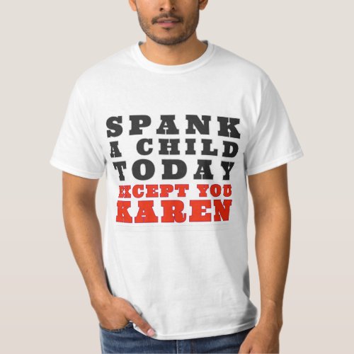 Spank A Child Today Except For You Karen T_Shirt