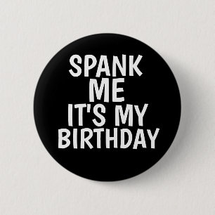 SPANK ME IT'S MY BIRTHDAY FUNNY BUTTONS