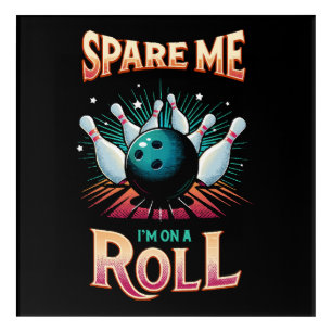 Spare Me Im on a Roll - Bowling Acrylic Print