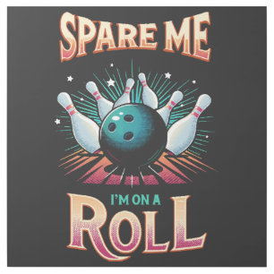 Spare Me Im on a Roll - Bowling Gallery Wrap