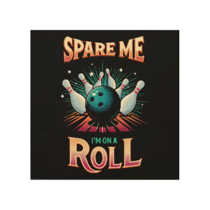 Spare Me Im on a Roll - Bowling Wood Wall Art