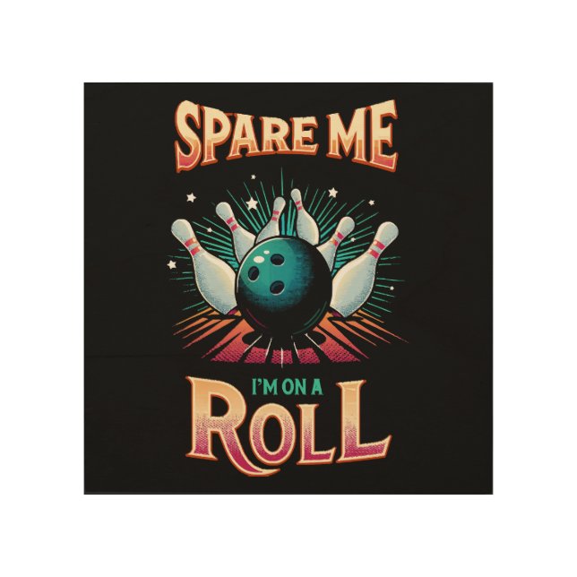 Spare Me Im on a Roll - Bowling Wood Wall Art (Front)