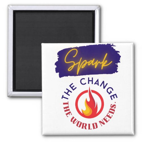 Spark the Change the World Needs Magnet