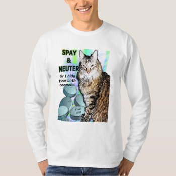 Spay And Neuter (or I Hide Your Birth Control) T-shirt by DanceswithCats at Zazzle