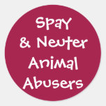 Spay&amp; Neuter Animal Abusers Classic Round Sticker at Zazzle