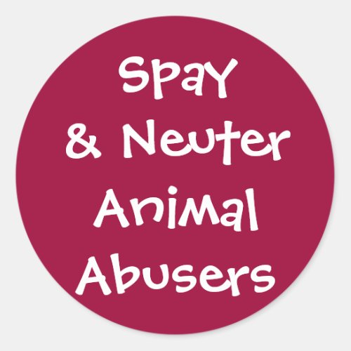Spay Neuter Animal Abusers Classic Round Sticker