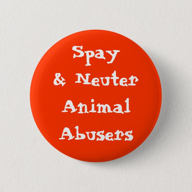 Spay& Neuter Animal Abusers Pinback Button (Front)