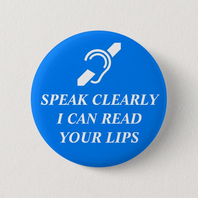 SPEAK CLEARLY, I CAN READ YOUR LIPS PINBACK BUTTON (Front)