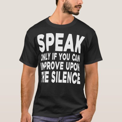 Speak Only If It Improves Upon The Silence T_Shirt