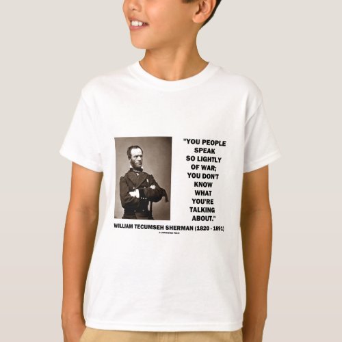Speak So Lightly Of War William T Sherman Quote T_Shirt