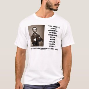 Speak So Lightly Of War William T. Sherman Quote T-Shirt