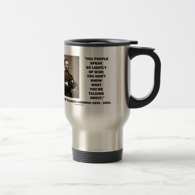 Speak So Lightly Of War William T. Sherman Quote Travel Mug (Right)