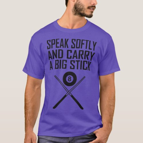 SPEAK SOFTLY CARRY A BIG STICK   Billiards Pool T_Shirt