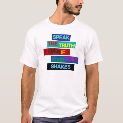 Speak The Truth Even If Your Voice Shakes T_Shirt