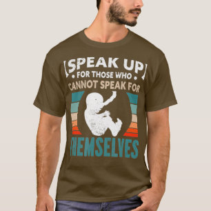 Speak up for those who cannot speak for Pro Life T-Shirt