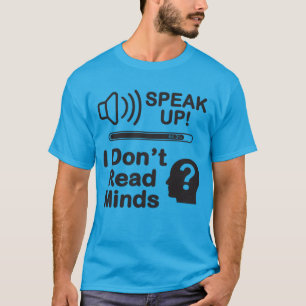 Speak Up – I Don’t Read Minds Funny Communication T-Shirt