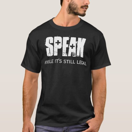 Speak While Its Still Legal T_Shirt