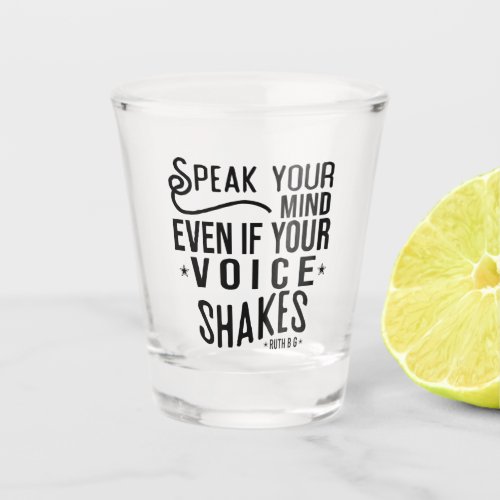 Speak your mind even if your voice shakes shot glass