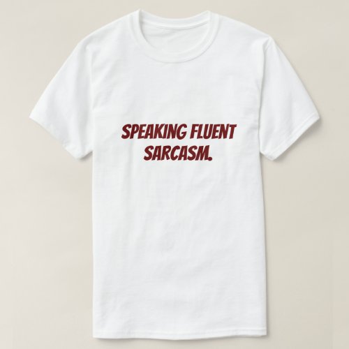 Speaking Fluent Sarcasm T_Shirt