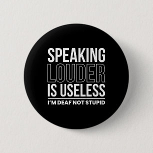 Speaking Louder Is Useless Im Deaf Not Stupid Button